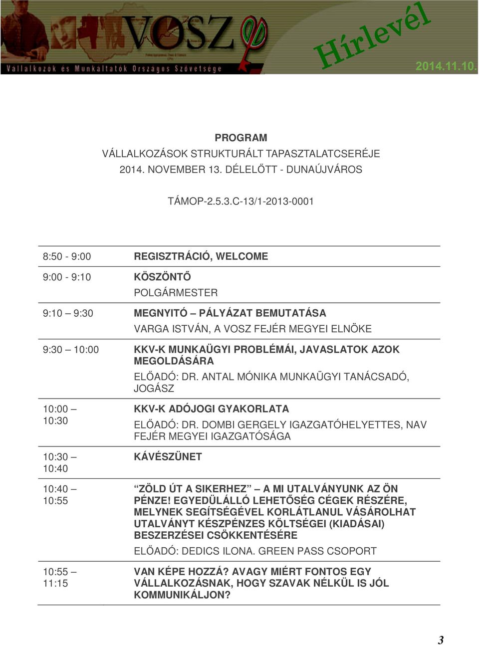 C-13/1-2013-0001 8:50-9:00 REGISZTRÁCIÓ, WELCOME 9:00-9:10 KÖSZÖNTŐ POLGÁRMESTER 9:10 9:30 MEGNYITÓ PÁLYÁZAT BEMUTATÁSA VARGA ISTVÁN, A VOSZ FEJÉR MEGYEI ELNÖKE 9:30 10:00 KKV-K MUNKAÜGYI PROBLÉMÁI,