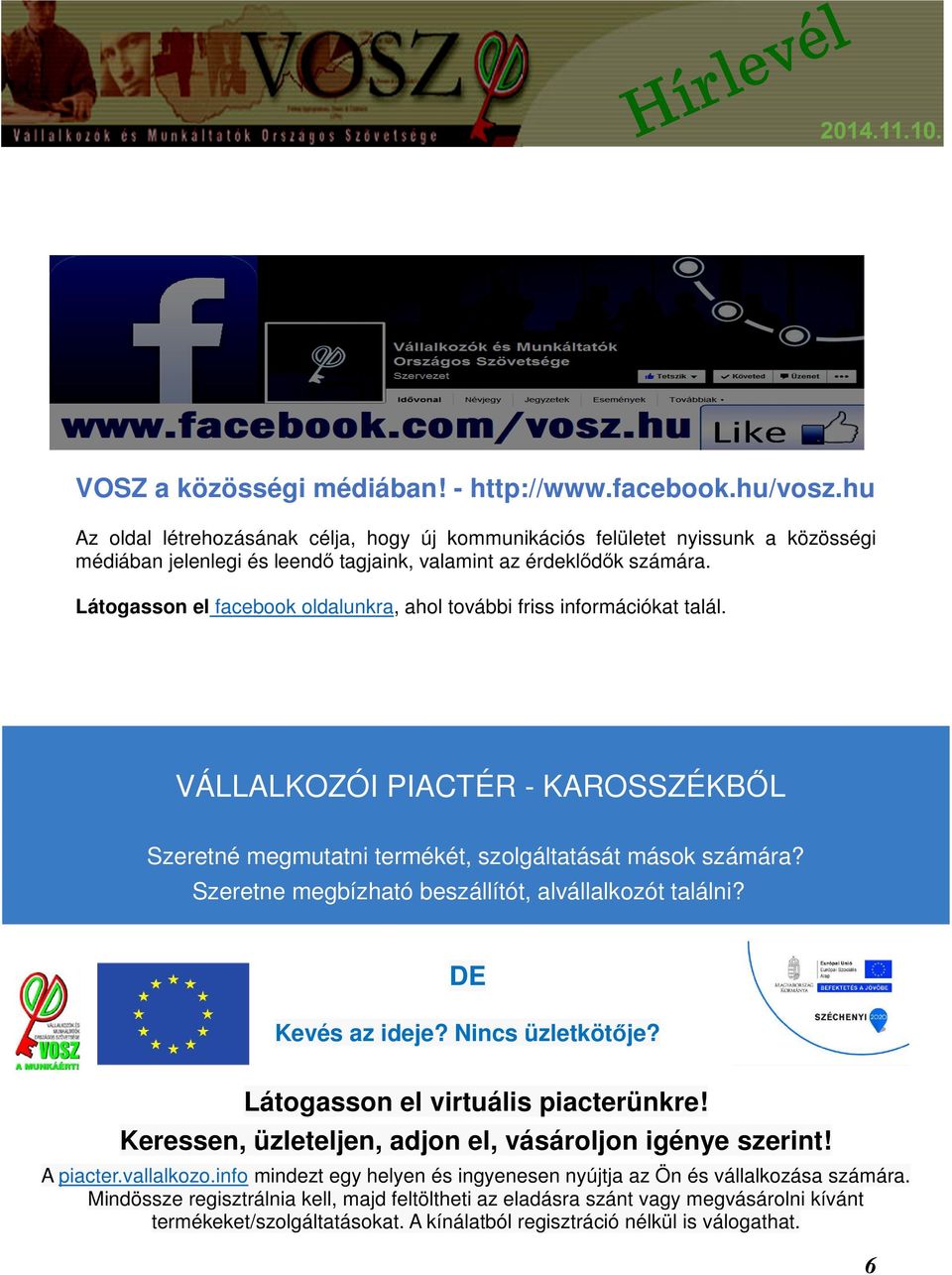 Látogasson el facebook oldalunkra, ahol további friss információkat talál. VÁLLALKOZÓI PIACTÉR - KAROSSZÉKBŐL Szeretné megmutatni termékét, szolgáltatását mások számára?