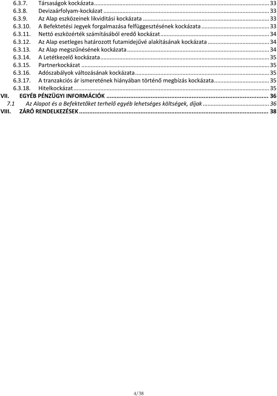 Az Alap esetleges határozott futamidejűvé alakításának kockázata... 34 6.3.13. Az Alap megszűnésének kockázata... 34 6.3.14. A Letétkezelő kockázata... 35 6.3.15. Partnerkockázat... 35 6.3.16.