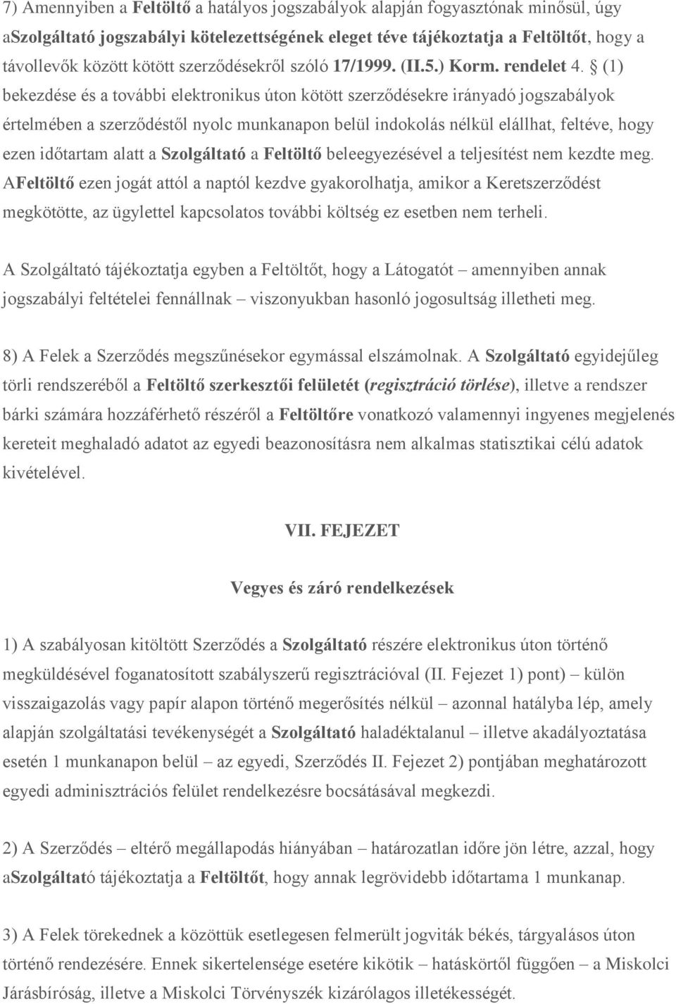 (1) bekezdése és a további elektronikus úton kötött szerződésekre irányadó jogszabályok értelmében a szerződéstől nyolc munkanapon belül indokolás nélkül elállhat, feltéve, hogy ezen időtartam alatt