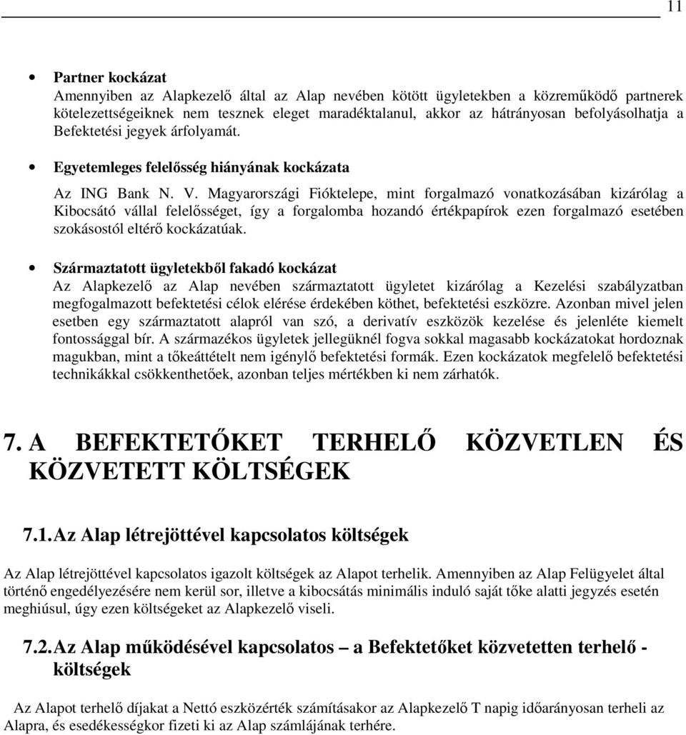 Magyarországi Fióktelepe, mint forgalmazó vonatkozásában kizárólag a Kibocsátó vállal felelısséget, így a forgalomba hozandó értékpapírok ezen forgalmazó esetében szokásostól eltérı kockázatúak.