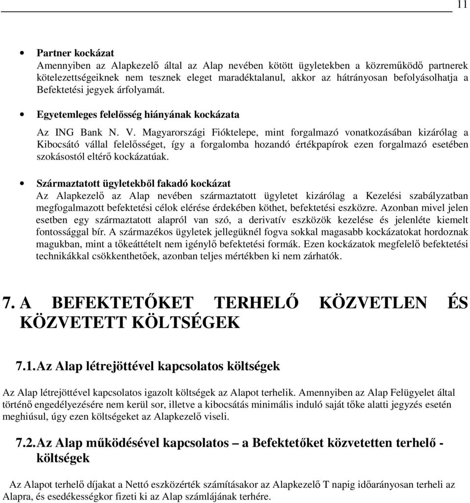 Magyarországi Fióktelepe, mint forgalmazó vonatkozásában kizárólag a Kibocsátó vállal felelısséget, így a forgalomba hozandó értékpapírok ezen forgalmazó esetében szokásostól eltérı kockázatúak.