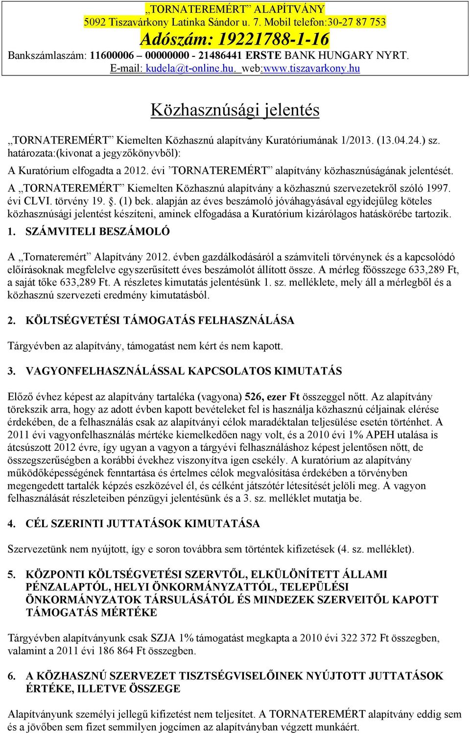 alapján az éves beszámoló jóváhagyásával egyidejűleg köteles közhasznúsági jelentést készíteni, aminek elfogadása a Kuratórium kizárólagos hatáskörébe tartozik. 1.