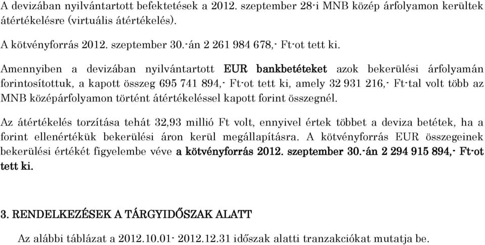 Amennyiben a devizában nyilvántartott EUR bankbetéteket azok bekerülési árfolyamán forintosítottuk, a kapott összeg 695 741 894,- Ft-ot tett ki, amely 32 931 216,- Ft-tal volt több az MNB