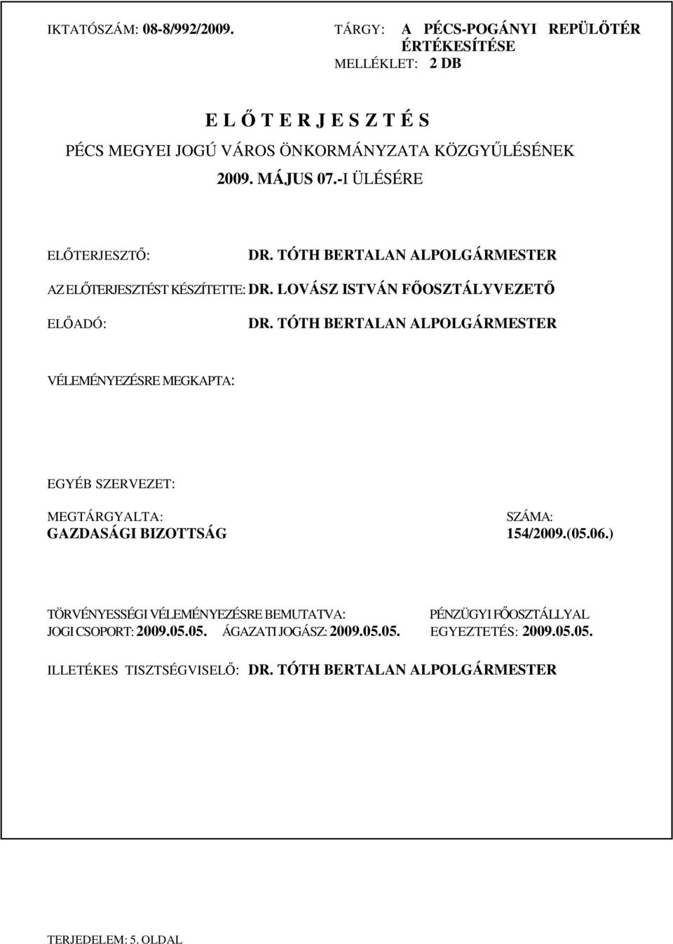 TÓTH BERTALAN ALPOLGÁRMESTER VÉLEMÉNYEZÉSRE MEGKAPTA: EGYÉB SZERVEZET: MEGTÁRGYALTA: SZÁMA: GAZDASÁGI BIZOTTSÁG 154/2009.(05.06.
