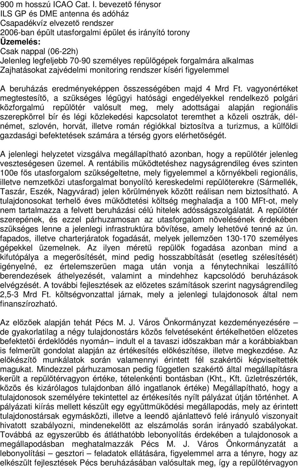 bevezet fénysor ILS GP és DME antenna és adóház Csapadékvíz elvezet rendszer 2006-ban épült utasforgalmi épület és irányító torony Üzemelés: Csak nappal (06-22h) Jelenleg legfeljebb 70-90 személyes