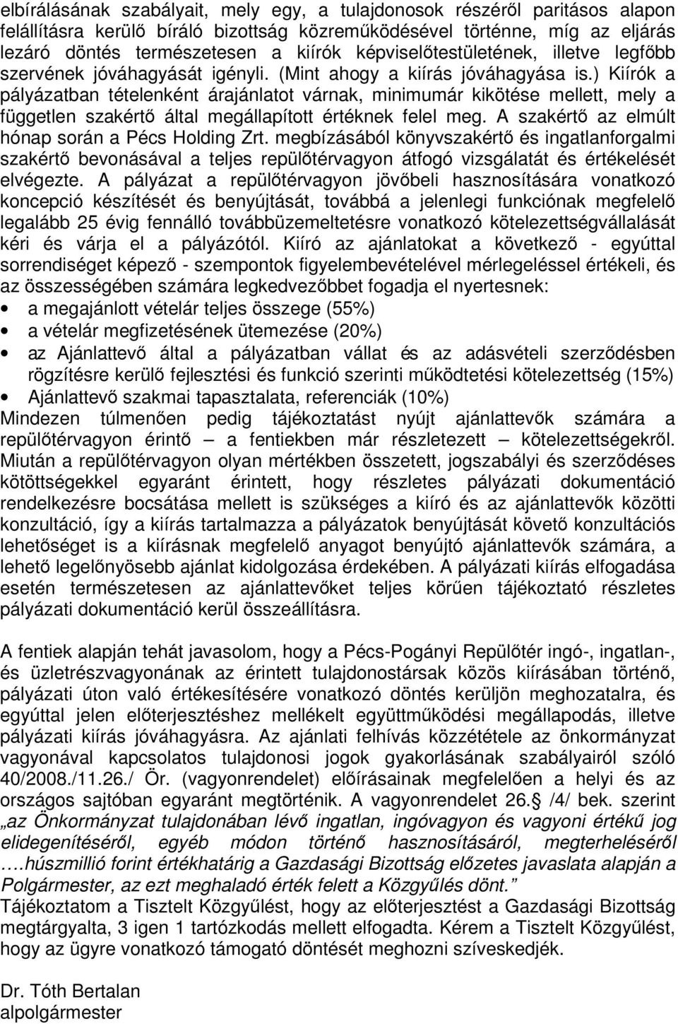 ) Kiírók a pályázatban tételenként árajánlatot várnak, minimumár kikötése mellett, mely a független szakért által megállapított értéknek felel meg. A szakért az elmúlt hónap során a Pécs Holding Zrt.