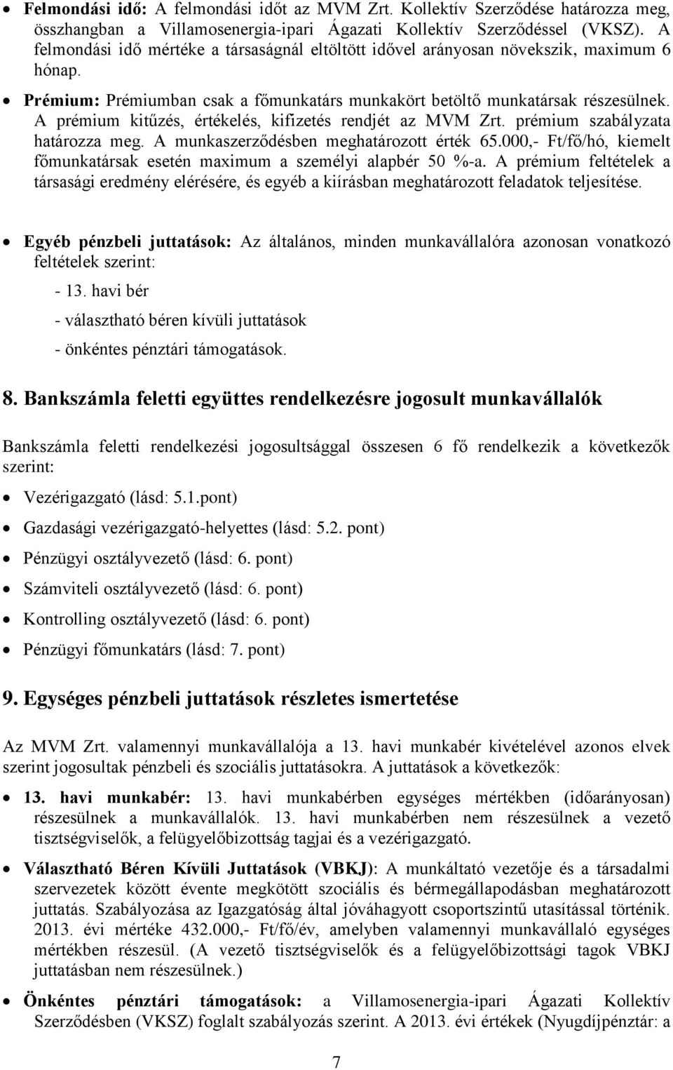 A prémium kitűzés, értékelés, kifizetés rendjét az MVM Zrt. prémium szabályzata határozza meg. A munkaszerződésben meghatározott érték 65.