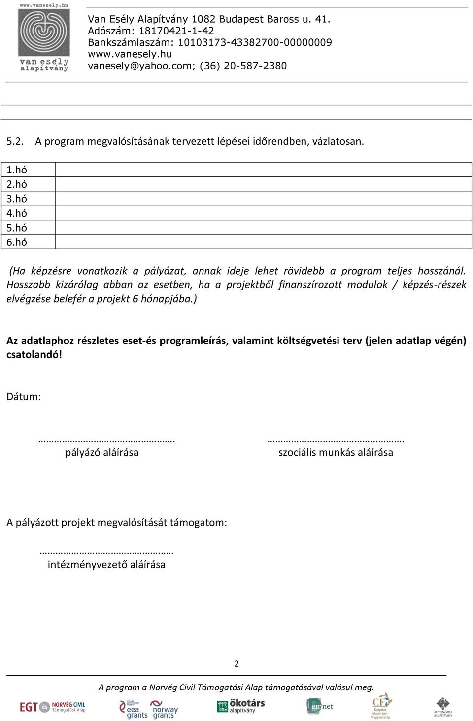 Hosszabb kizárólag abban az esetben, ha a projektből finanszírozott modulok / képzés-részek elvégzése belefér a projekt 6 hónapjába.