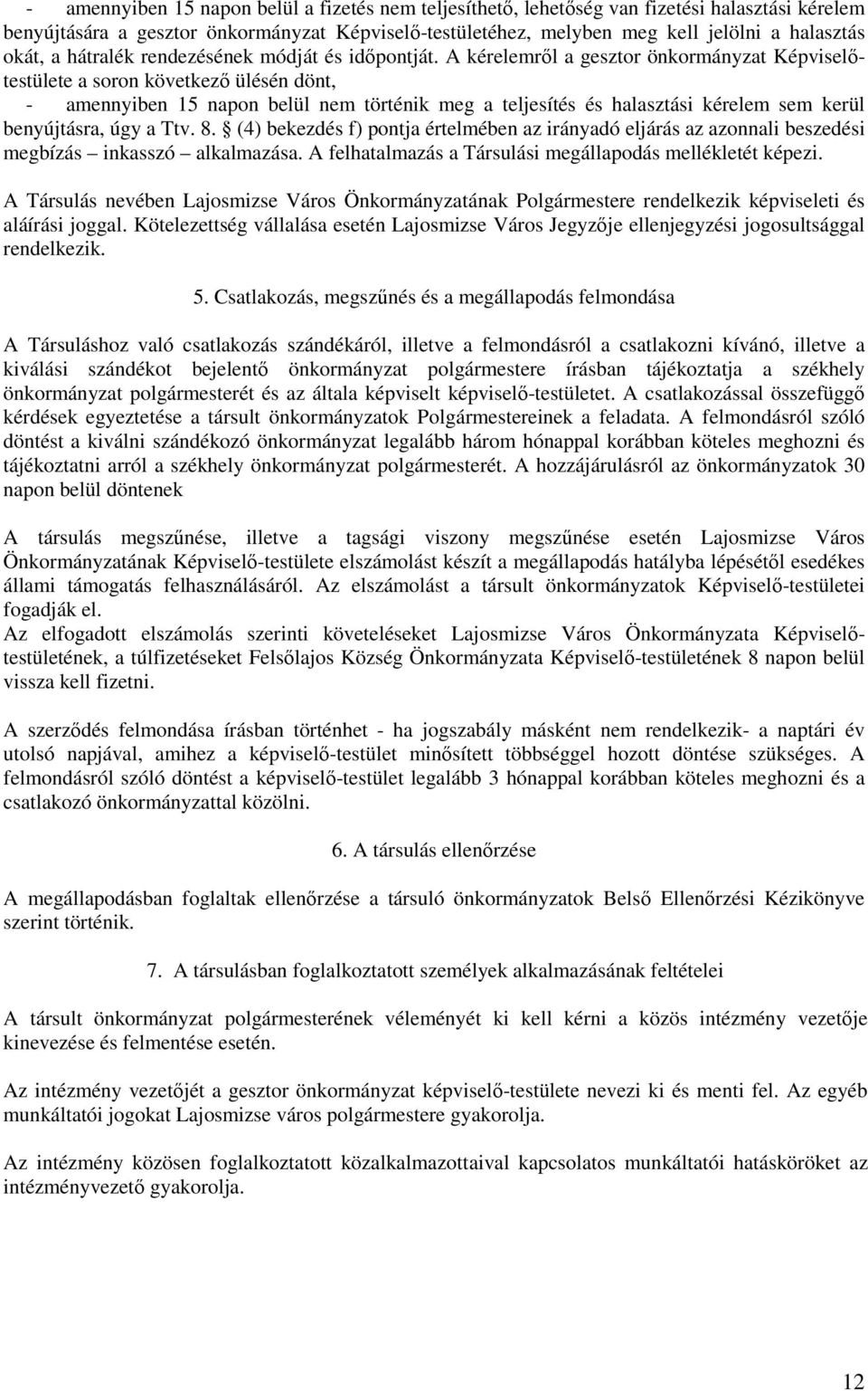 A kérelemrıl a gesztor önkormányzat Képviselıtestülete a soron következı ülésén dönt, - amennyiben 15 napon belül nem történik meg a teljesítés és halasztási kérelem sem kerül benyújtásra, úgy a Ttv.