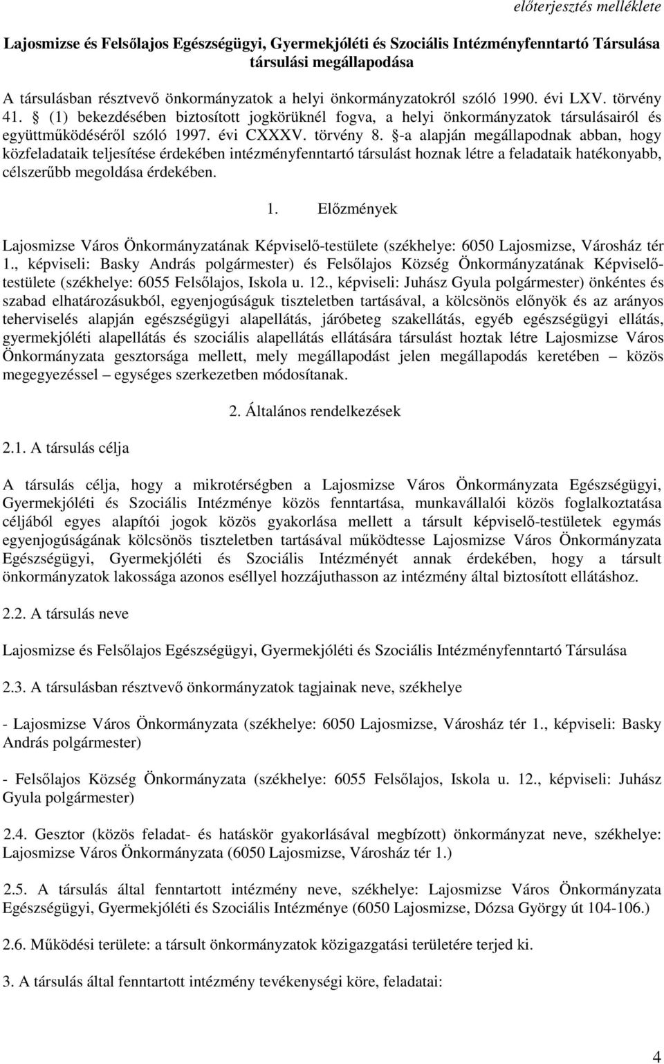 -a alapján megállapodnak abban, hogy közfeladataik teljesítése érdekében intézményfenntartó társulást hoznak létre a feladataik hatékonyabb, célszerőbb megoldása érdekében. 1.
