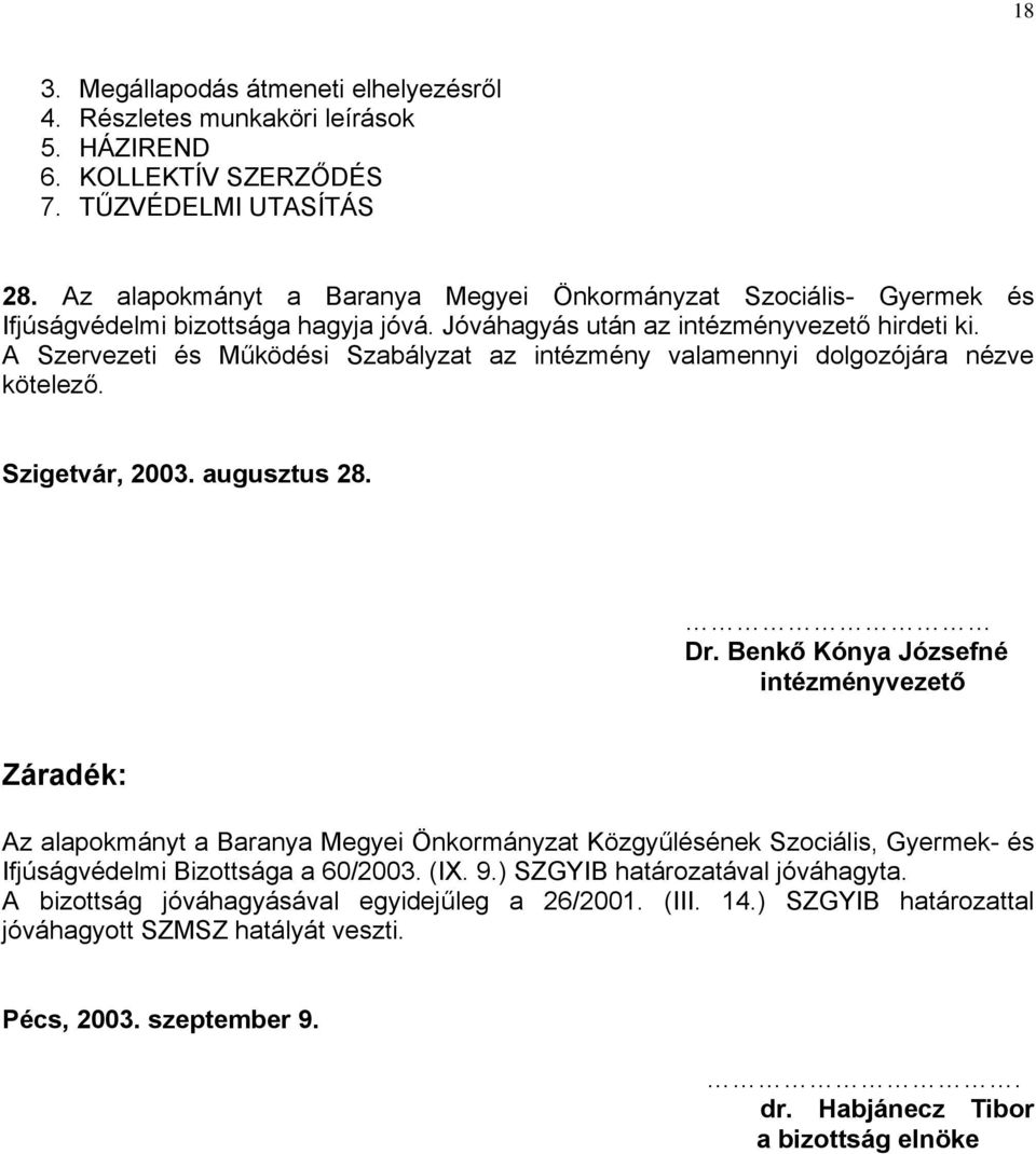 A Szervezeti és Működési Szabályzat az intézmény valamennyi dolgozójára nézve kötelező. Szigetvár, 2003. augusztus 28. Dr.