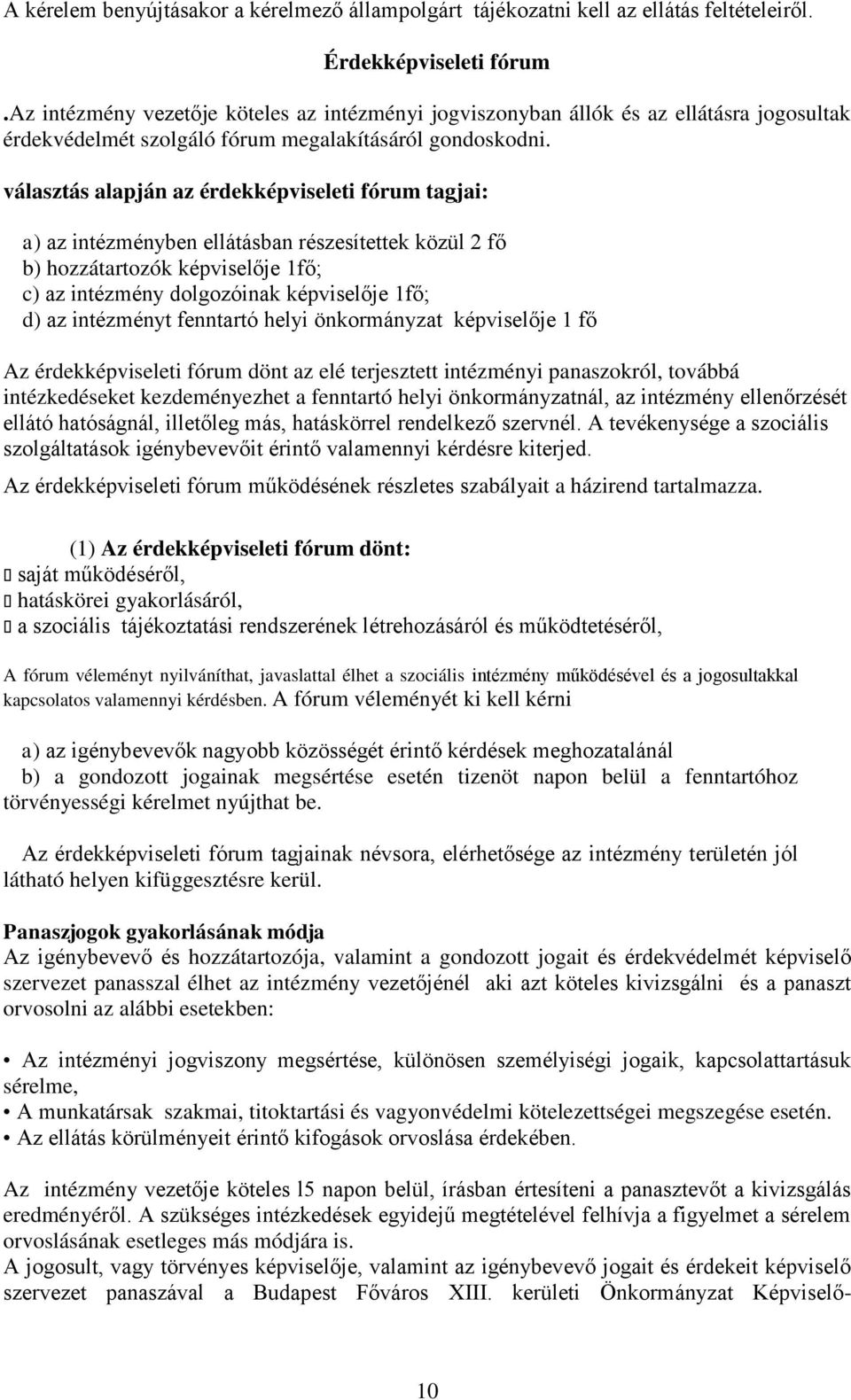 választás alapján az érdekképviseleti fórum tagjai: a) az intézményben ellátásban részesítettek közül 2 fő b) hozzátartozók képviselője 1fő; c) az intézmény dolgozóinak képviselője 1fő; d) az