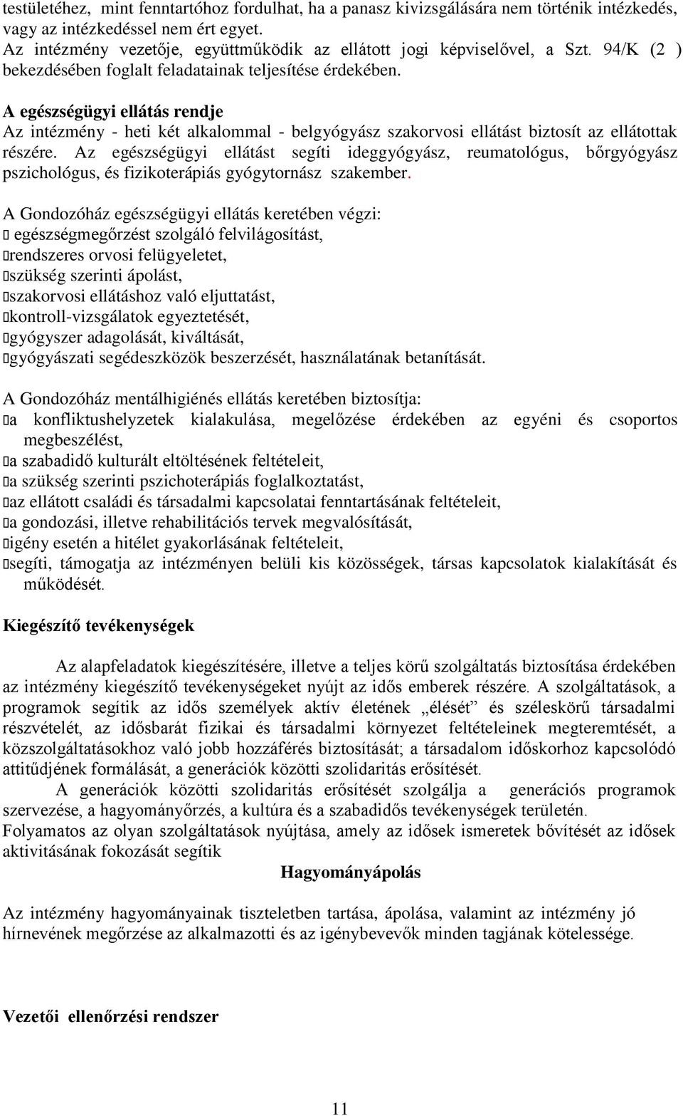 A egészségügyi ellátás rendje Az intézmény - heti két alkalommal - belgyógyász szakorvosi ellátást biztosít az ellátottak részére.