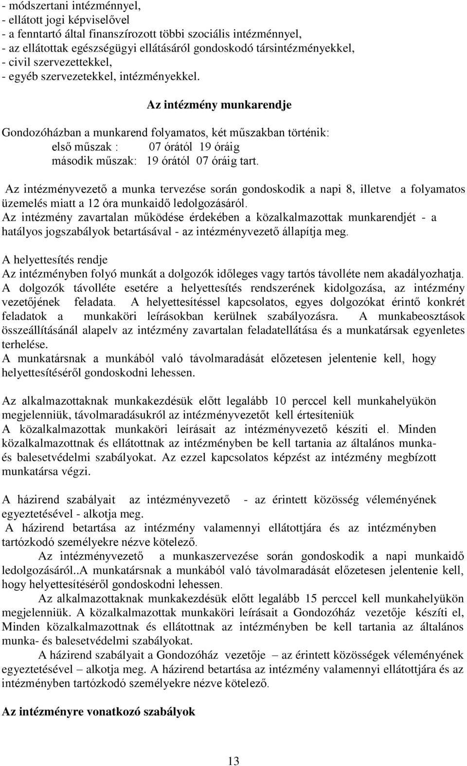 Az intézmény munkarendje Gondozóházban a munkarend folyamatos, két műszakban történik: első műszak : 07 órától 19 óráig második műszak: 19 órától 07 óráig tart.