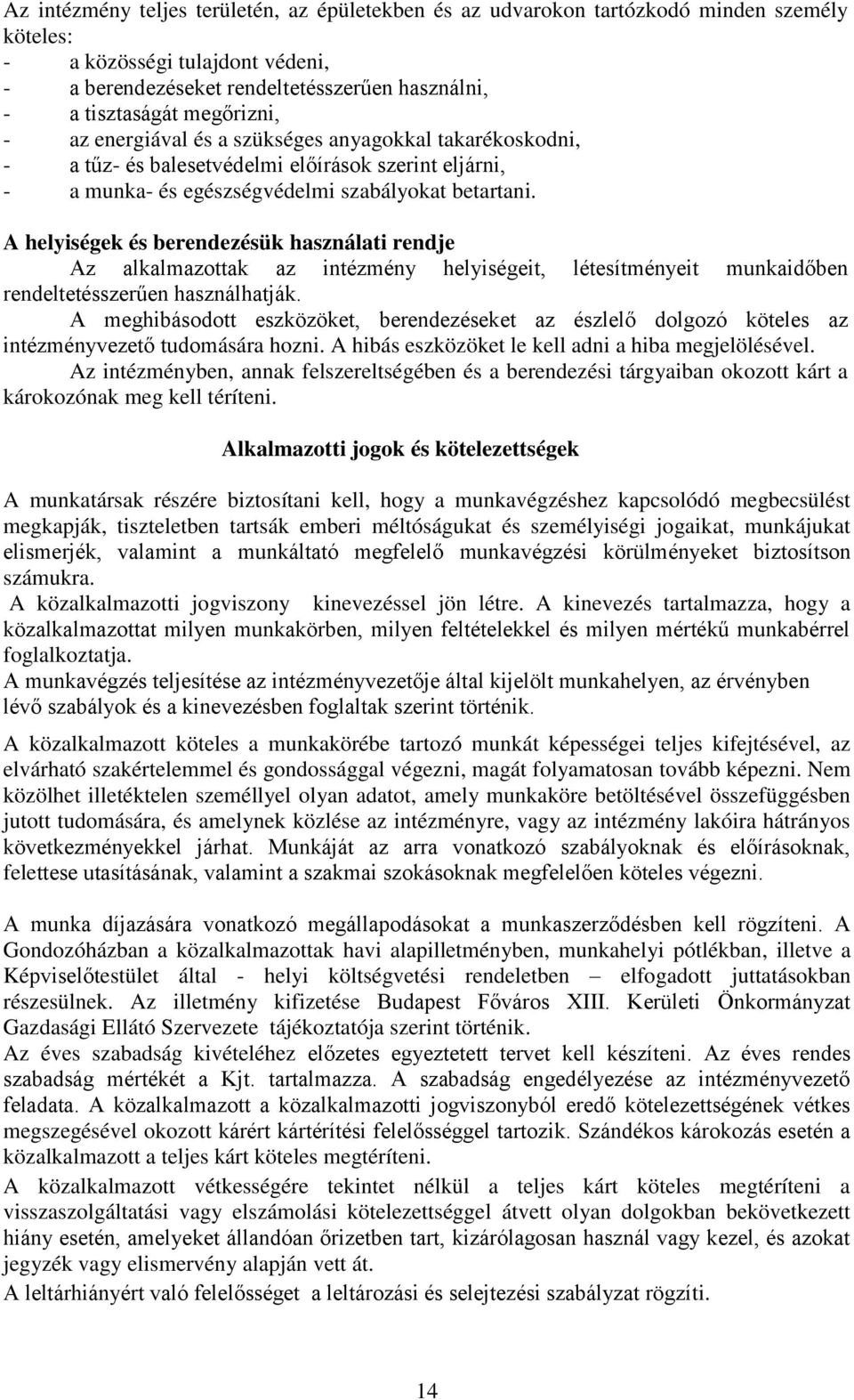 A helyiségek és berendezésük használati rendje Az alkalmazottak az intézmény helyiségeit, létesítményeit munkaidőben rendeltetésszerűen használhatják.