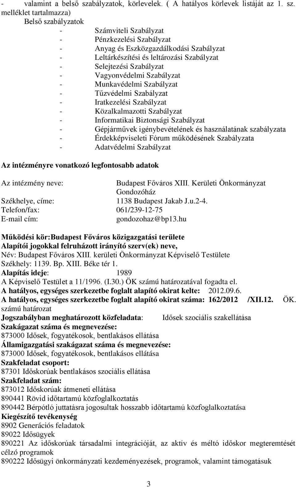 melléklet tartalmazza) Belső szabályzatok - Számviteli Szabályzat - Pénzkezelési Szabályzat - Anyag és Eszközgazdálkodási Szabályzat - Leltárkészítési és leltározási Szabályzat - Selejtezési