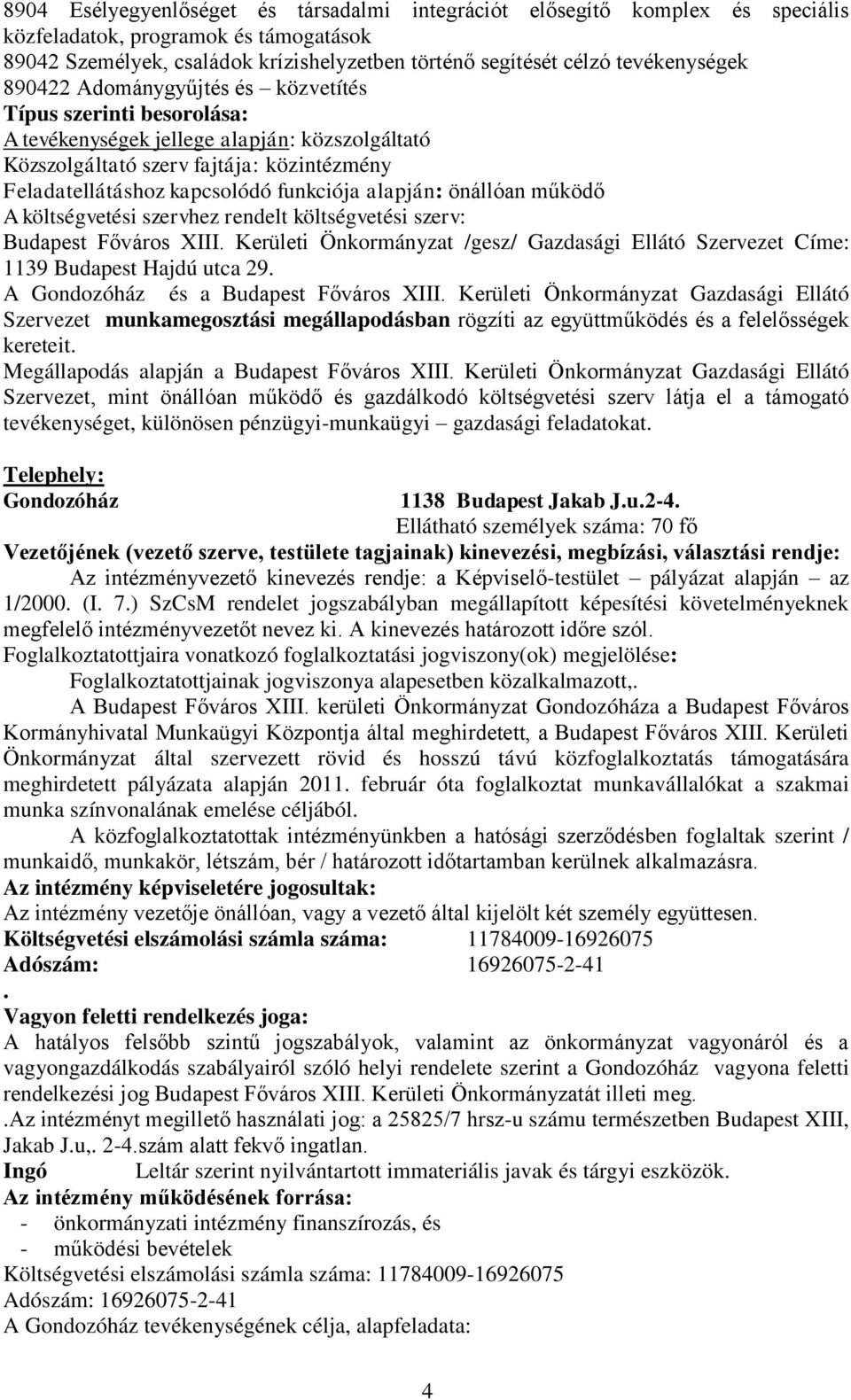 alapján: önállóan működő A költségvetési szervhez rendelt költségvetési szerv: Budapest Főváros XIII. Kerületi Önkormányzat /gesz/ Gazdasági Ellátó Szervezet Címe: 1139 Budapest Hajdú utca 29.