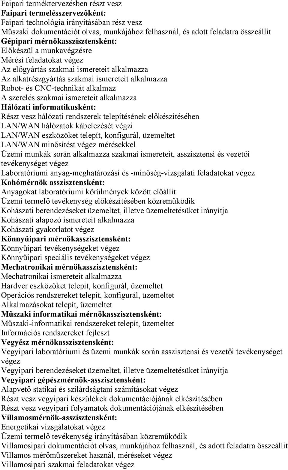 alkalmaz A szerelés szakmai ismereteit alkalmazza Hálózati informatikusként: Részt vesz hálózati rendszerek telepítésének előkészítésében LAN/WAN hálózatok kábelezését végzi LAN/WAN eszközöket