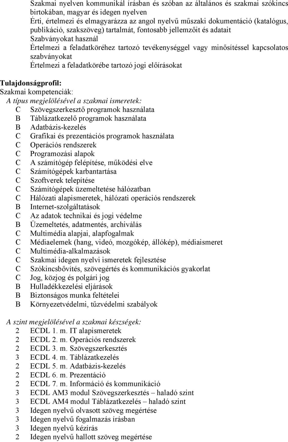 feladatkörébe tartozó jogi előírásokat Tulajdonságprofil: Szakmai kompetenciák: A típus megjelölésével a szakmai ismeretek: Szövegszerkesztő programok használata Táblázatkezelő programok használata