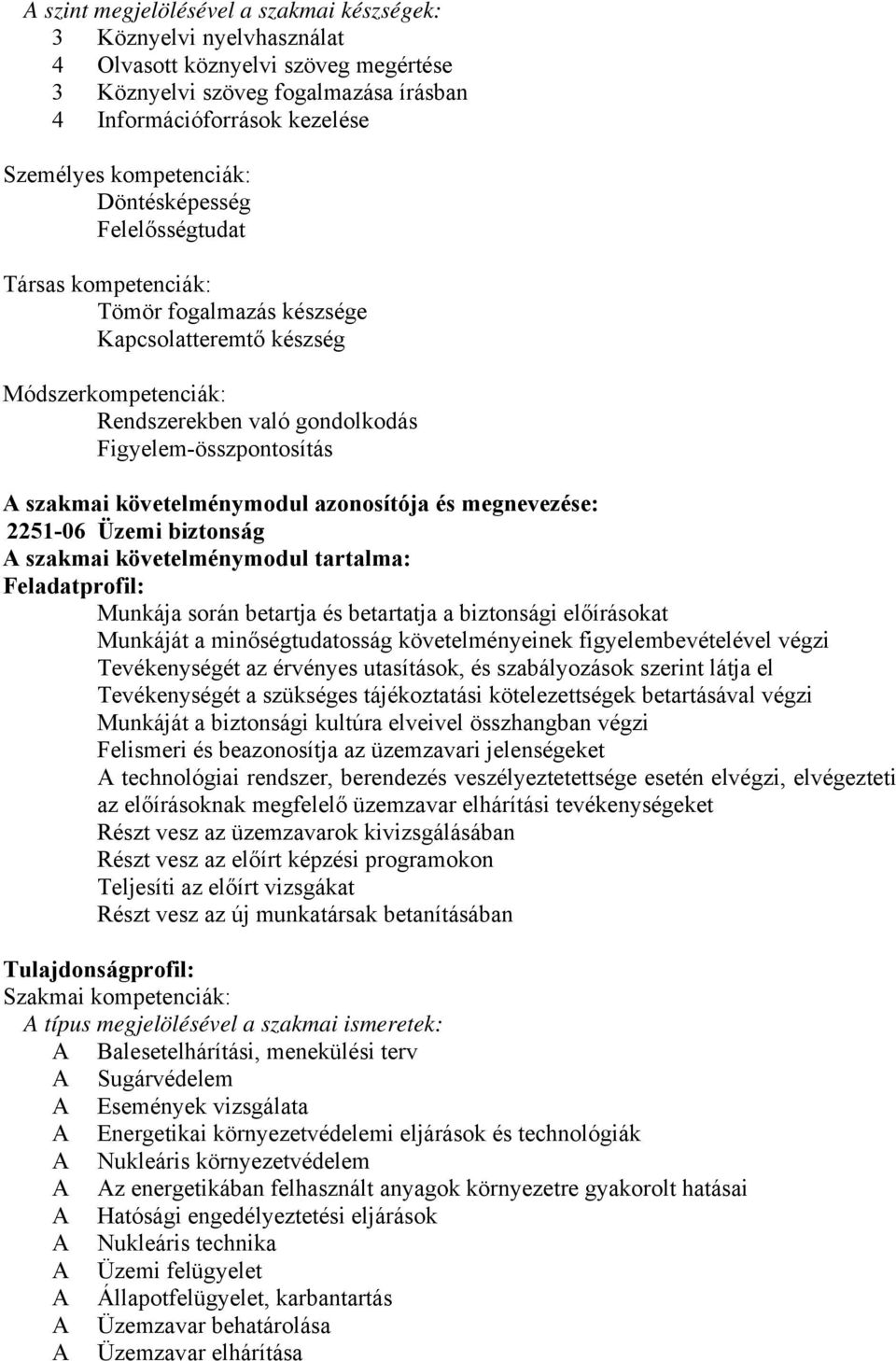 szakmai követelménymodul azonosítója és megnevezése: 2251-06 Üzemi biztonság A szakmai követelménymodul tartalma: Feladatprofil: Munkája során betartja és betartatja a biztonsági előírásokat Munkáját