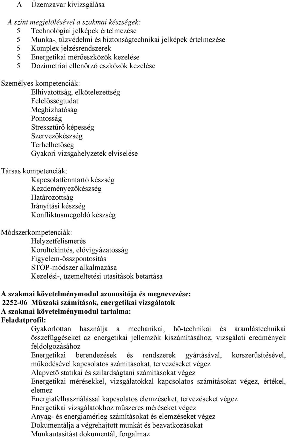 Szervezőkészség Terhelhetőség Gyakori vizsgahelyzetek elviselése Társas kompetenciák: Kapcsolatfenntartó készség Kezdeményezőkészség Határozottság Irányítási készség Konfliktusmegoldó készség