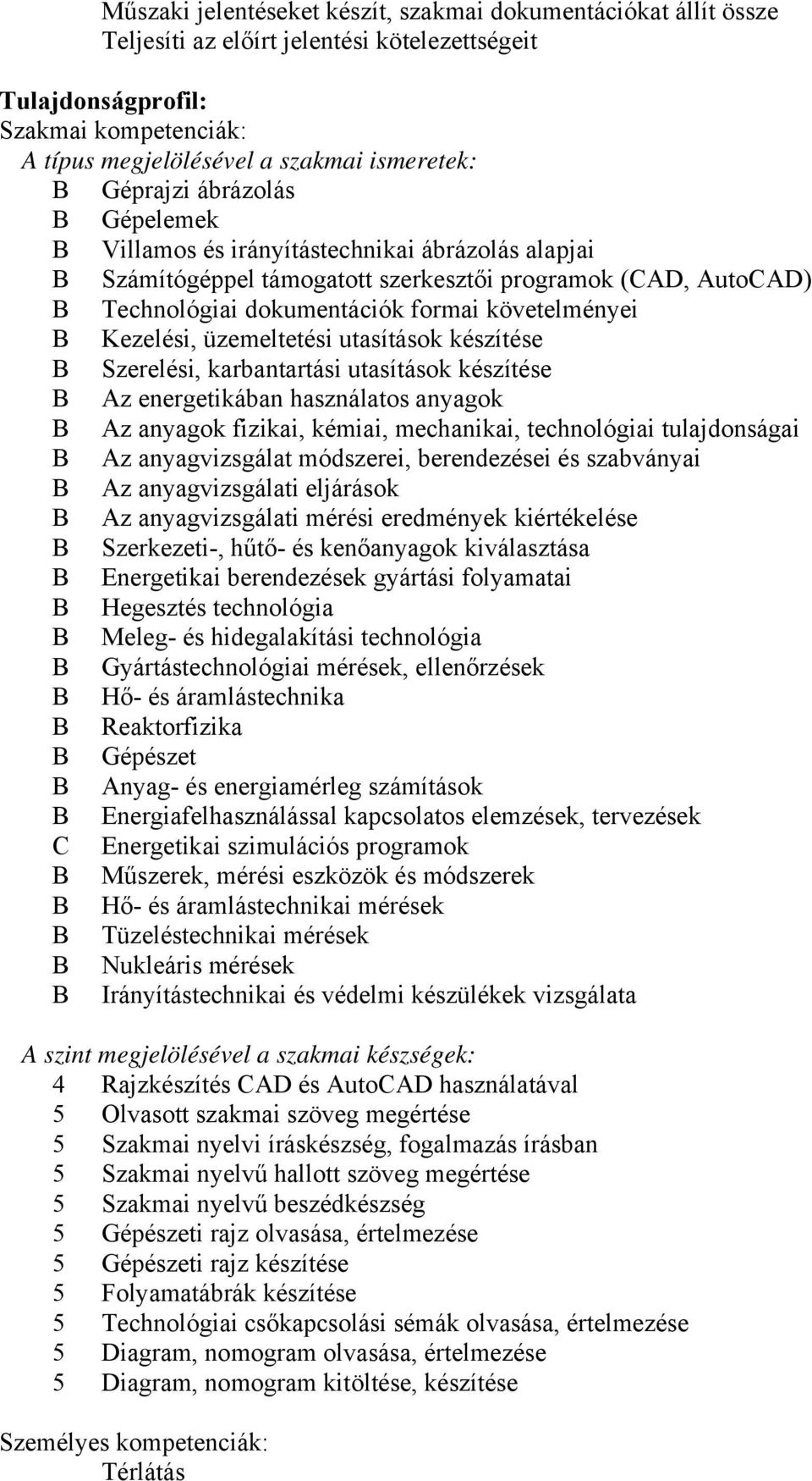 üzemeltetési utasítások készítése Szerelési, karbantartási utasítások készítése Az energetikában használatos anyagok Az anyagok fizikai, kémiai, mechanikai, technológiai tulajdonságai Az