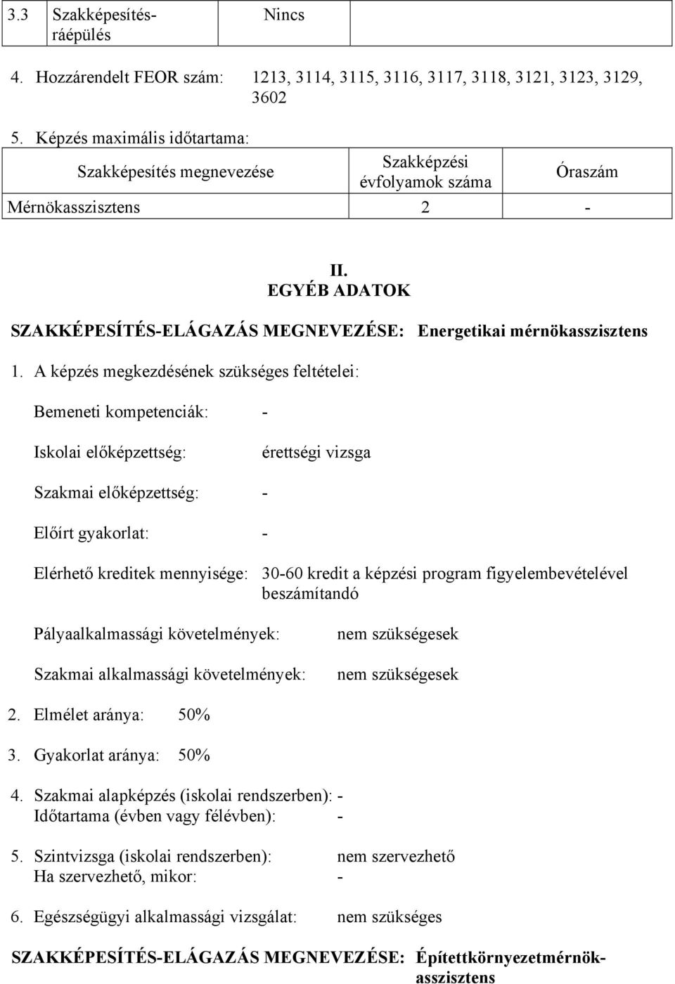 A képzés megkezdésének szükséges feltételei: emeneti kompetenciák: - Iskolai előképzettség: érettségi vizsga Szakmai előképzettség: - Előírt gyakorlat: - Elérhető kreditek mennyisége: 30-60 kredit a