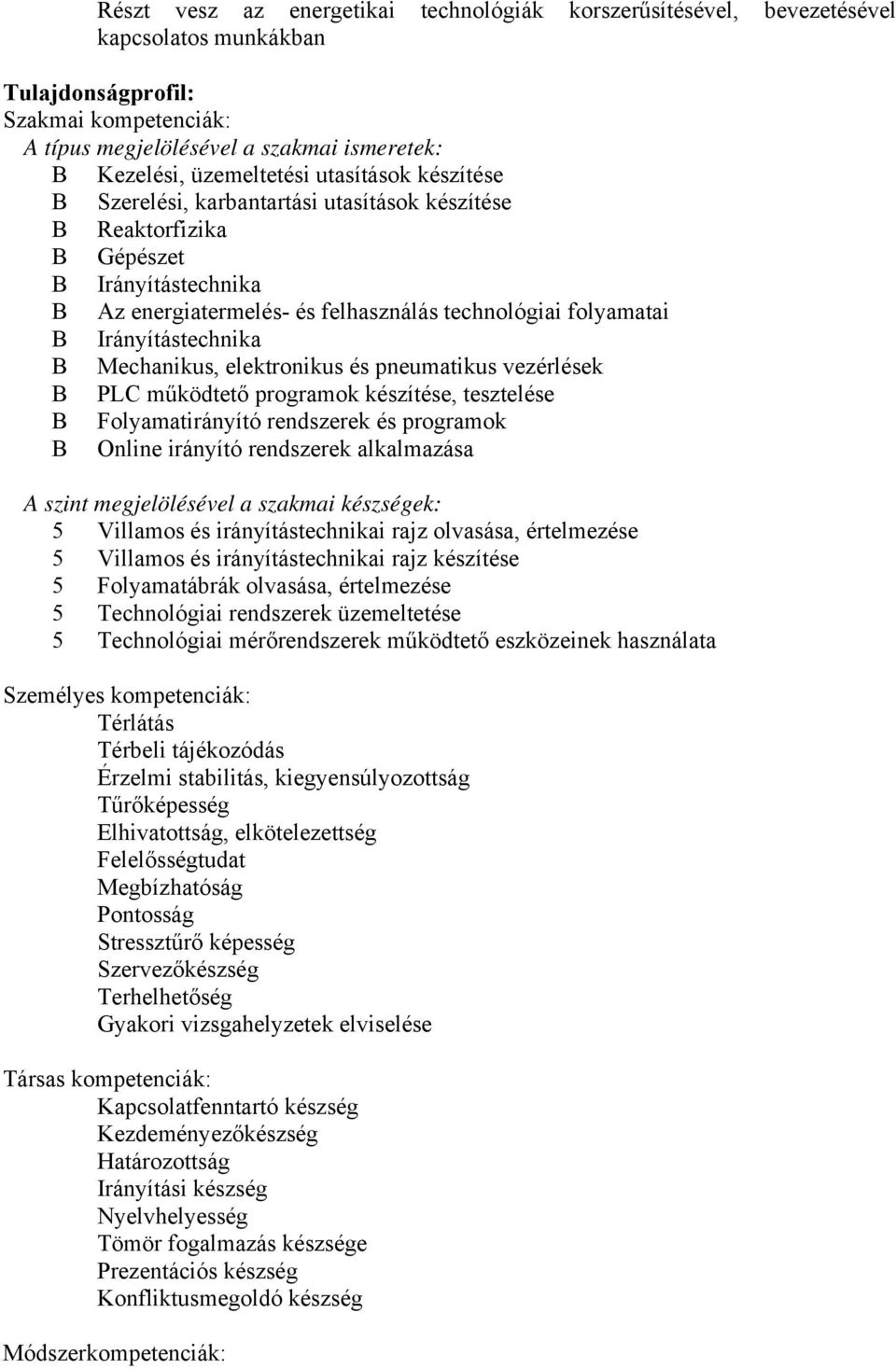 Mechanikus, elektronikus és pneumatikus vezérlések PL működtető programok készítése, tesztelése Folyamatirányító rendszerek és programok Online irányító rendszerek alkalmazása A szint megjelölésével
