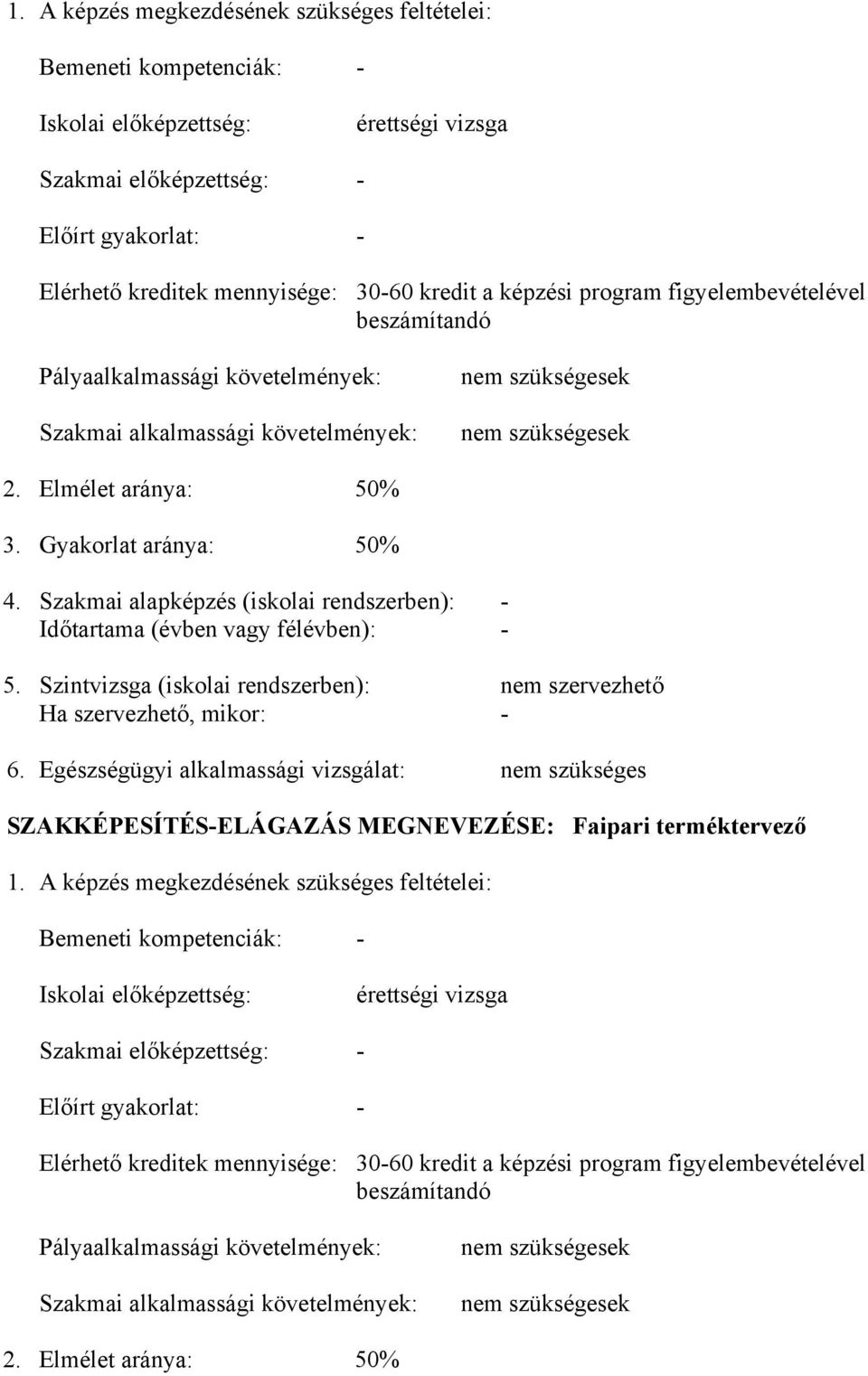 Gyakorlat aránya: 50% 4. Szakmai alapképzés (iskolai rendszerben): - Időtartama (évben vagy félévben): - 5. Szintvizsga (iskolai rendszerben): nem szervezhető Ha szervezhető, mikor: - 6.