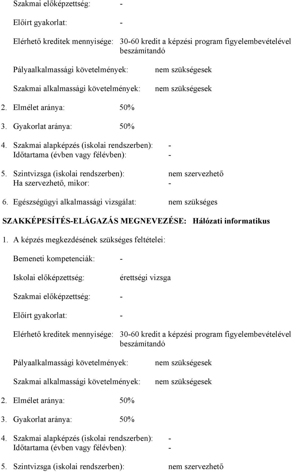 Szintvizsga (iskolai rendszerben): nem szervezhető Ha szervezhető, mikor: - 6. Egészségügyi alkalmassági vizsgálat: nem szükséges SZAKKÉPESÍTÉS-ELÁGAZÁS MEGNEVEZÉSE: Hálózati informatikus 1.