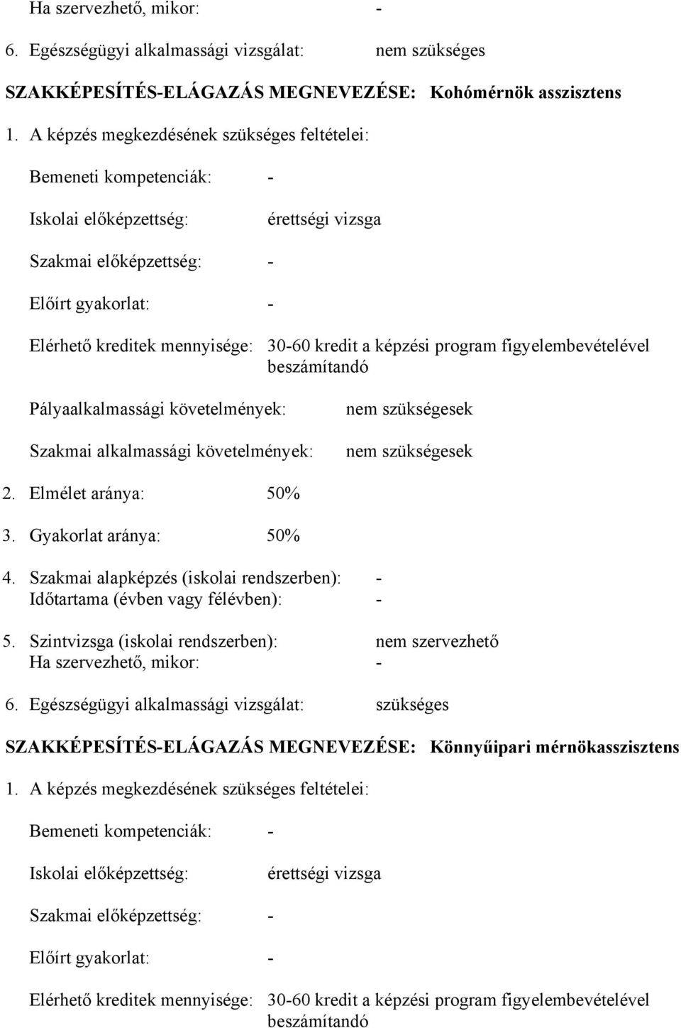 képzési program figyelembevételével beszámítandó Pályaalkalmassági követelmények: Szakmai alkalmassági követelmények: nem szükségesek nem szükségesek 2. Elmélet aránya: 50% 3. Gyakorlat aránya: 50% 4.