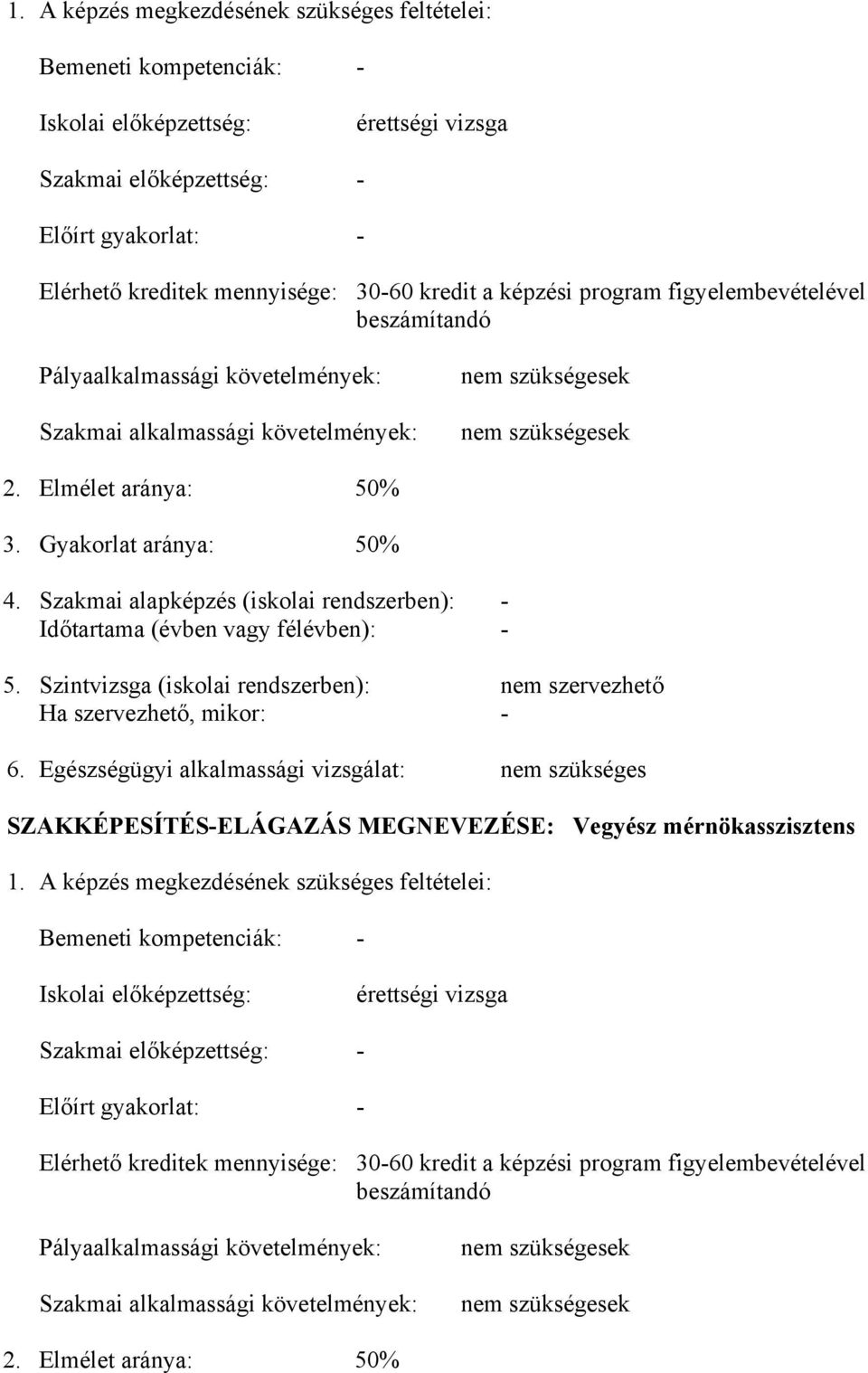 Gyakorlat aránya: 50% 4. Szakmai alapképzés (iskolai rendszerben): - Időtartama (évben vagy félévben): - 5. Szintvizsga (iskolai rendszerben): nem szervezhető Ha szervezhető, mikor: - 6.