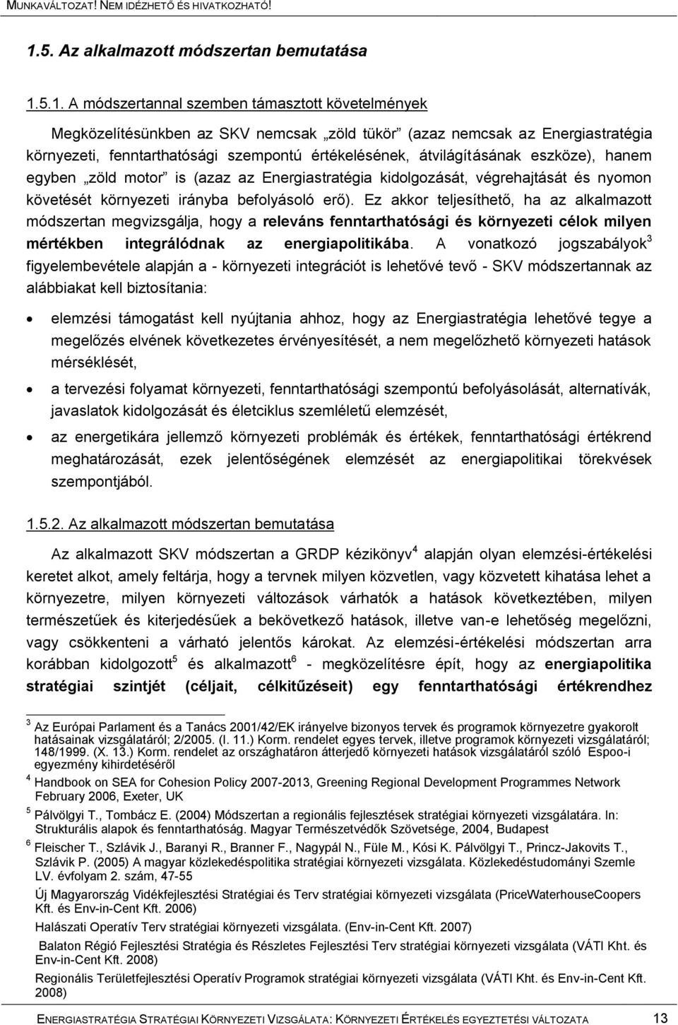 erő). Ez akkor teljesíthető, ha az alkalmazott módszertan megvizsgálja, hogy a releváns fenntarthatósági és környezeti célok milyen mértékben integrálódnak az energiapolitikába.