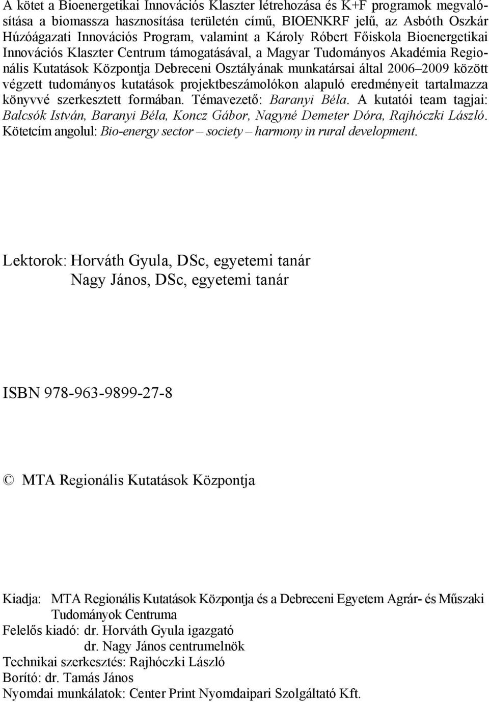 2009 között végzett tudományos kutatások projektbeszámolókon alapuló eredményeit tartalmazza könyvvé szerkesztett formában. Témavezető: Baranyi Béla.