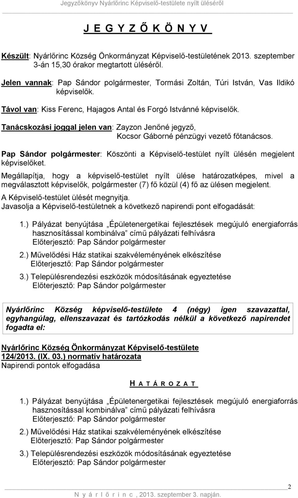 Tanácskozási joggal jelen van: Zayzon Jenőné jegyző, Kocsor Gáborné pénzügyi vezető főtanácsos. Pap Sándor polgármester: Köszönti a Képviselő-testület nyílt ülésén megjelent képviselőket.