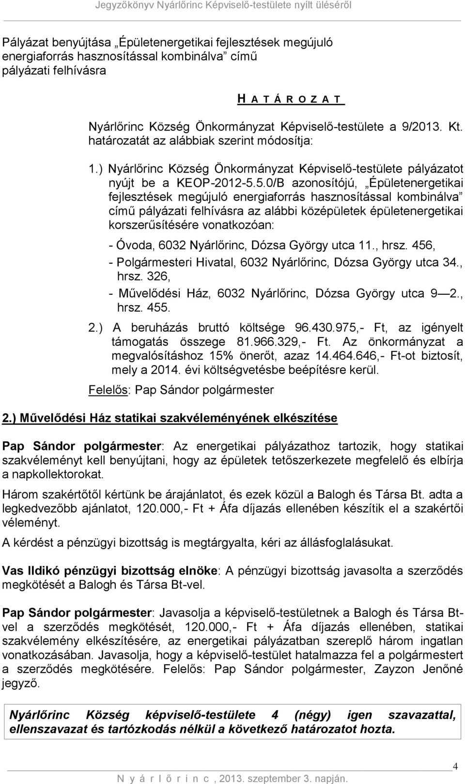5.0/B azonosítójú, Épületenergetikai fejlesztések megújuló energiaforrás hasznosítással kombinálva című pályázati felhívásra az alábbi középületek épületenergetikai korszerűsítésére vonatkozóan: -