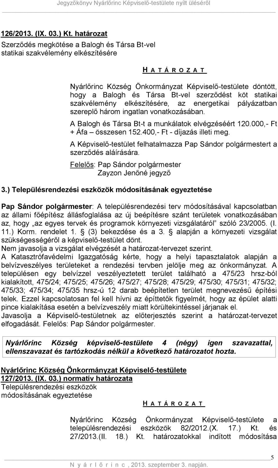 statikai szakvélemény elkészítésére, az energetikai pályázatban szereplő három ingatlan vonatkozásában. A Balogh és Társa Bt-t a munkálatok elvégzéséért 120.000,- Ft + Áfa összesen 152.