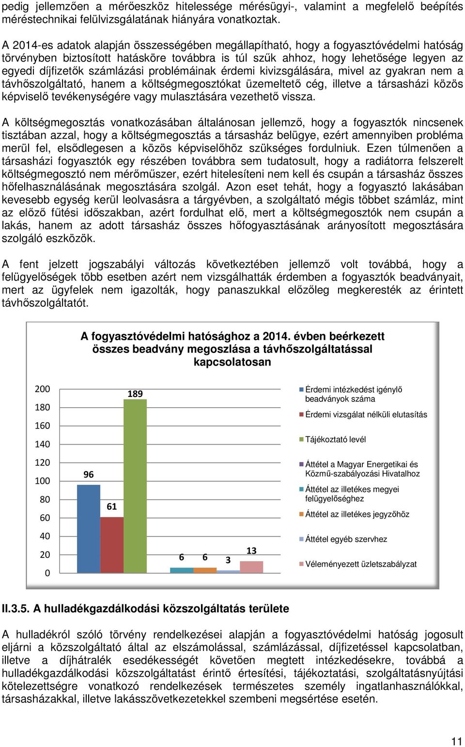 számlázási problémáinak érdemi kivizsgálására, mivel az gyakran nem a távhőszolgáltató, hanem a költségmegosztókat üzemeltető cég, illetve a társasházi közös képviselő tevékenységére vagy