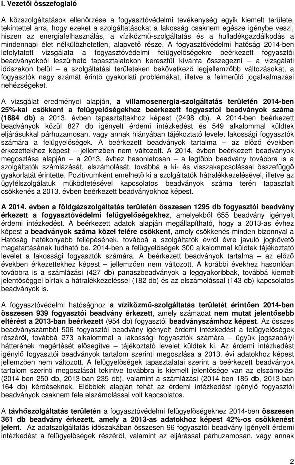 A fogyasztóvédelmi hatóság 2014-ben lefolytatott vizsgálata a fogyasztóvédelmi felügyelőségekre beérkezett fogyasztói beadványokból leszűrhető tapasztalatokon keresztül kívánta összegezni a
