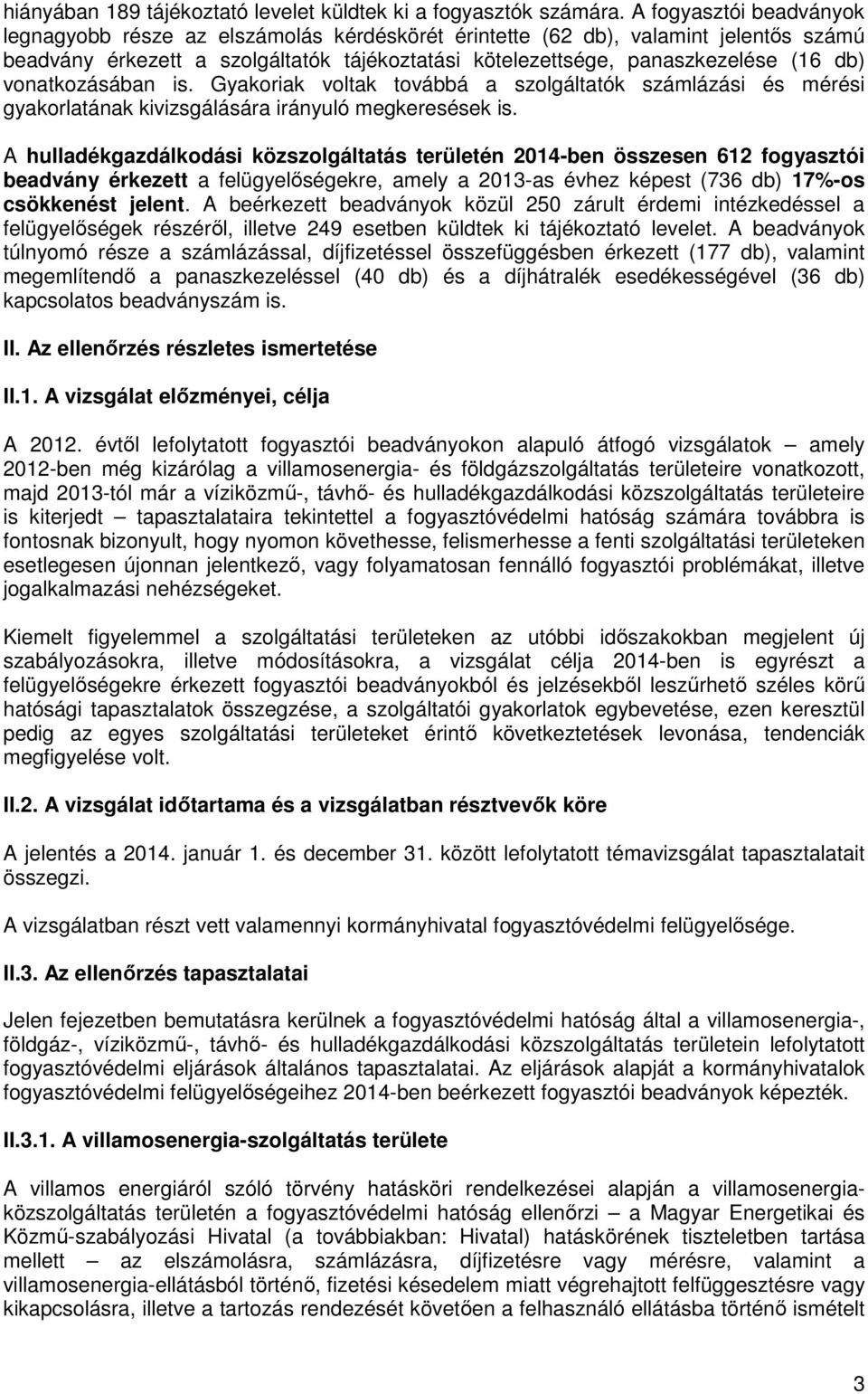 vonatkozásában is. Gyakoriak voltak továbbá a szolgáltatók számlázási és mérési gyakorlatának kivizsgálására irányuló megkeresések is.