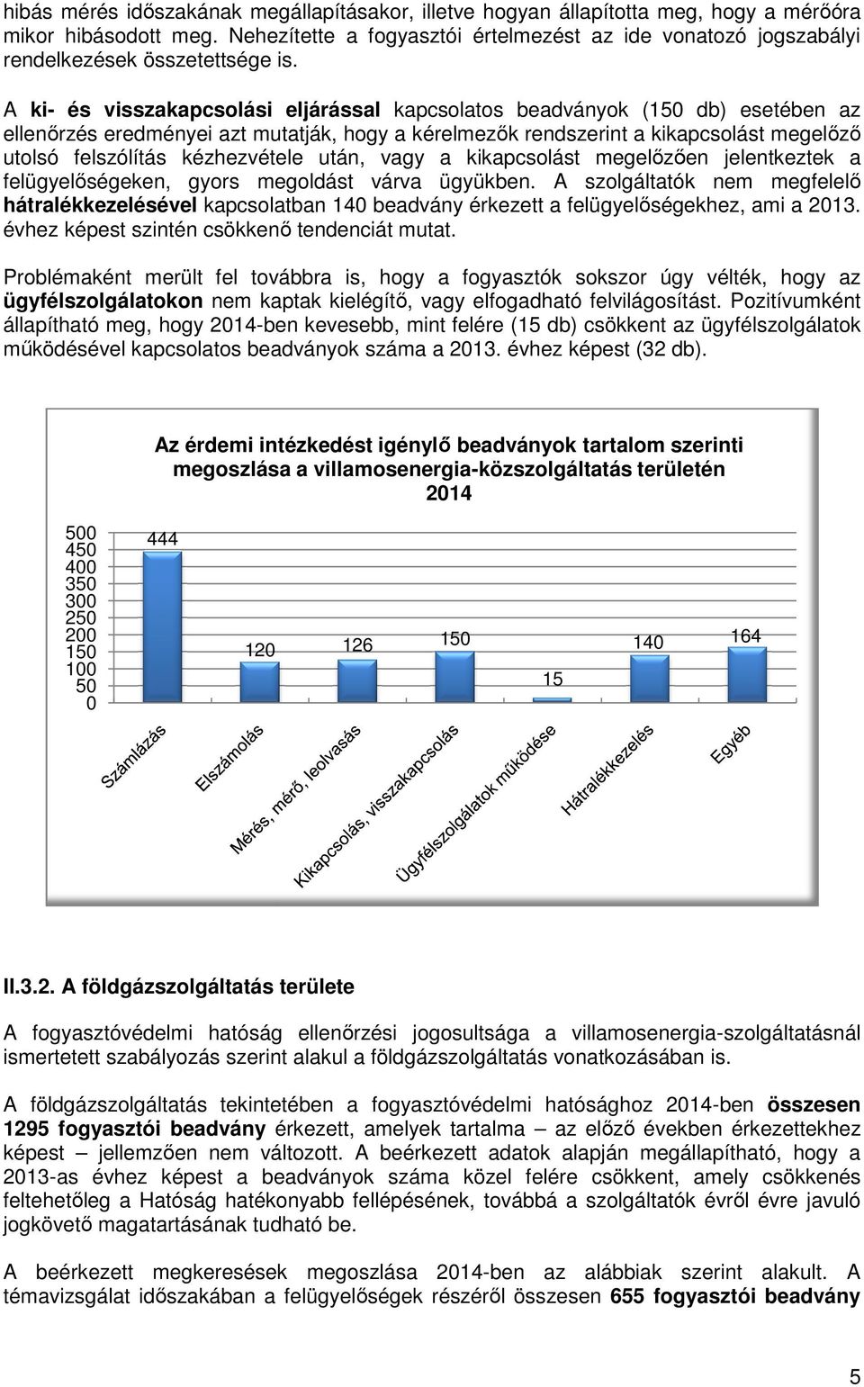 A ki- és visszakapcsolási eljárással kapcsolatos beadványok (150 db) esetében az ellenőrzés eredményei azt mutatják, hogy a kérelmezők k rendszerint a kikapcsolást megelőző utolsó felszólítás