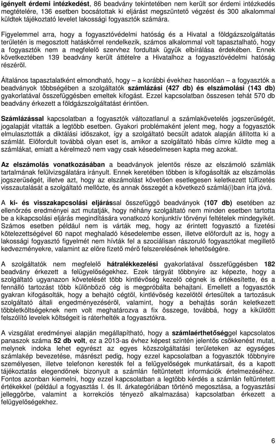 Figyelemmel arra, hogy a fogyasztóvédelmi hatóság és a Hivatal a földgázszolgáltatás területén is megosztott hatáskörrel rendelkezik, számos alkalommal volt tapasztalható, hogy a fogyasztók nem a