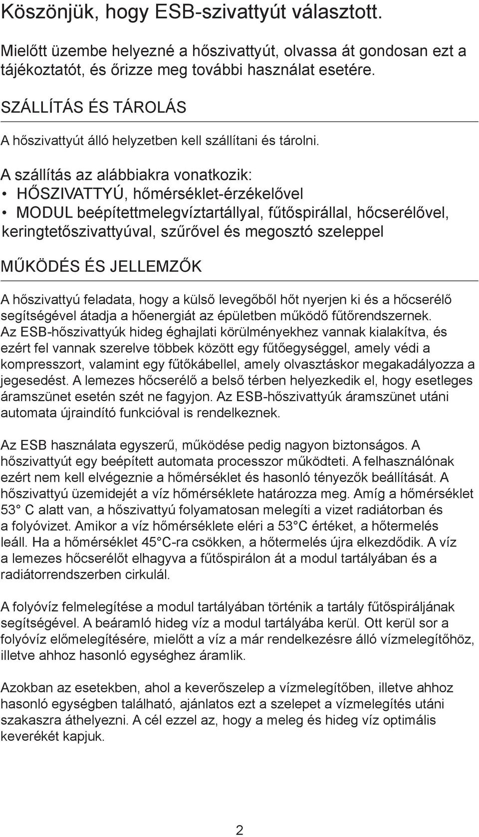 A szállítás az alábbiakra vonatkozik: HŐSZIVATTYÚ, hőmérséklet-érzékelővel MODUL beépítettmelegvíztartállyal, fűtőspirállal, hőcserélővel, keringtetőszivattyúval, szűrővel és megosztó szeleppel
