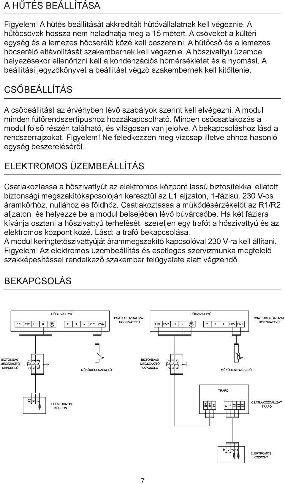 A hőszivattyú üzembe helyezésekor ellenőrizni kell a kondenzációs hőmérsékletet és a nyomást. A beállítási jegyzőkönyvet a beállítást végző szakembernek kell kitöltenie.