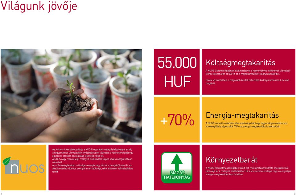 +70% Energia-megtakarítás A innovatív működési elve eredményeként egy hagyományos elektromos vízmelegítőhöz képest akár 70%-os energia-megtakarítást is elérhetünk.