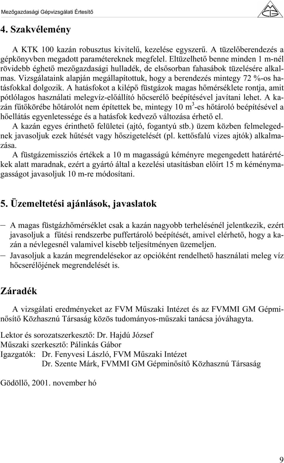 Vizsgálataink alapján megállapítottuk, hogy a berendezés mintegy 72 %-os hatásfokkal dolgozik.