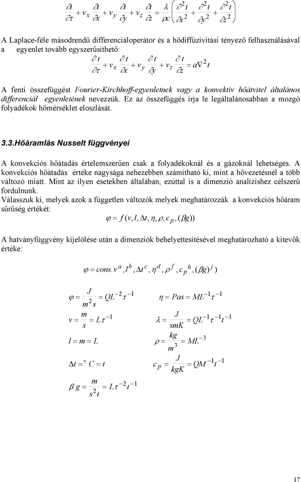 3.Hőáramlás Nussel függvényei A konvekciós hőáadás érelemszerűen csak a folyadékoknál és a gázoknál leheséges.