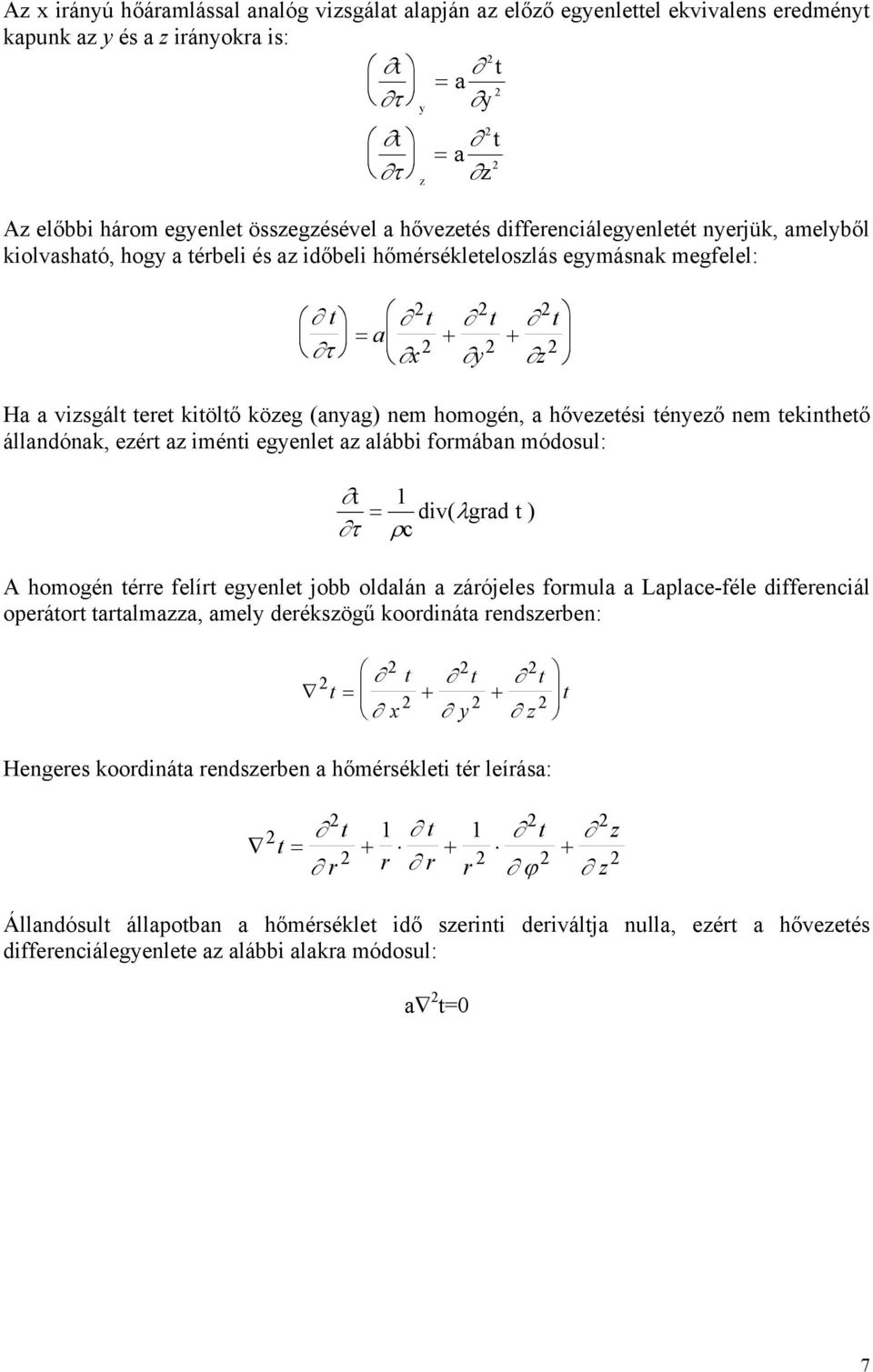 ényező nem ekinheő állandónak, ezér az iméni egyenle az alábbi formában módosul: τ ρ λ c div grad = 1 ( ) A homogén érre felír egyenle jobb oldalán a zárójeles formula a Laplace-féle differenciál