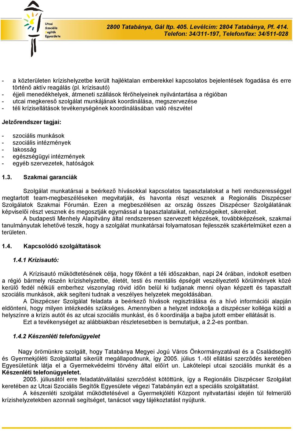 tevékenységének koordinálásában való részvétel Jelzőrendszer tagjai: - szociális munkások - szociális intézmények - lakosság - egészségügyi intézmények - egyéb szervezetek, hatóságok 1.3.